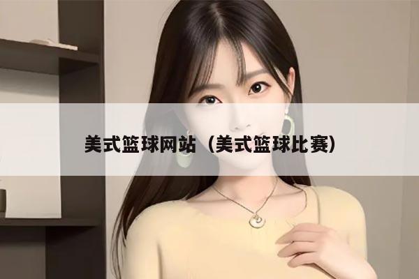 美式篮球网站（美式篮球比赛）