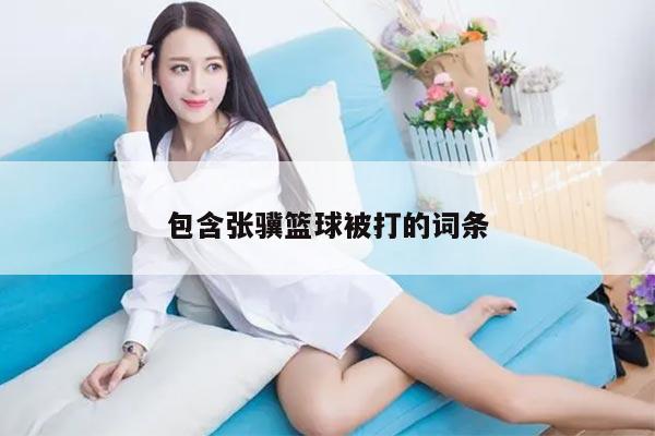 包含张骥篮球被打的词条