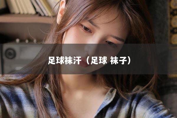足球袜汗（足球 袜子）