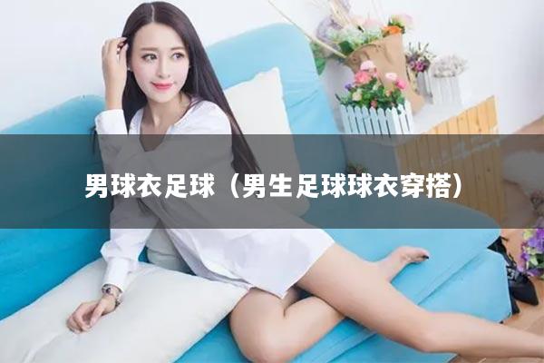男球衣足球（男生足球球衣穿搭）